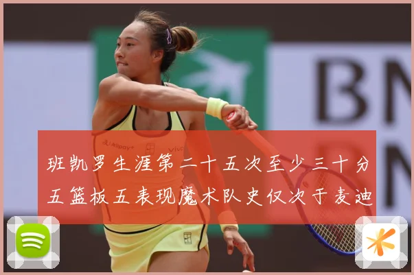 班凯罗生涯第二十五次至少三十分五篮板五表现魔术队史仅次于麦迪赛场复盘