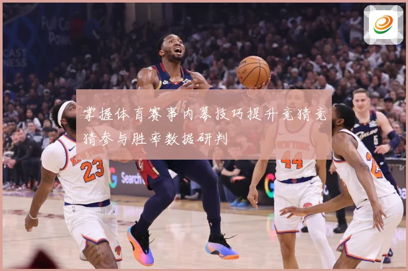 掌握体育赛事内幕技巧提升竞猜竞猜参与胜率数据研判