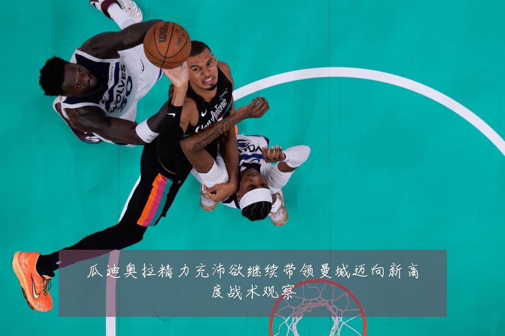 瓜迪奥拉精力充沛欲继续带领曼城迈向新高度战术观察