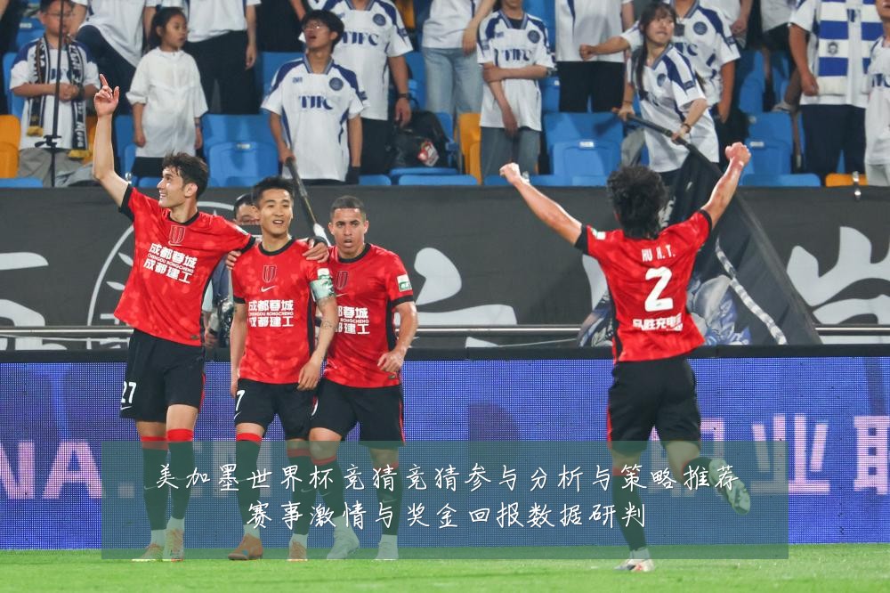 美加墨世界杯竞猜竞猜参与分析与策略推荐赛事激情与奖金回报数据研判