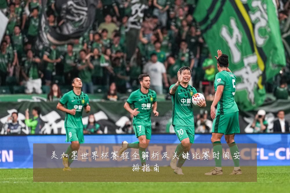 美加墨世界杯赛程全解析及关键比赛时间安排指南